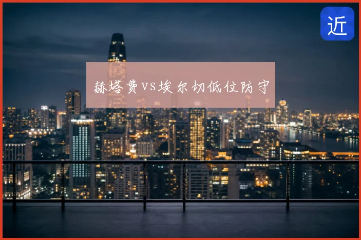 赫塔费vs埃尔切低位防守