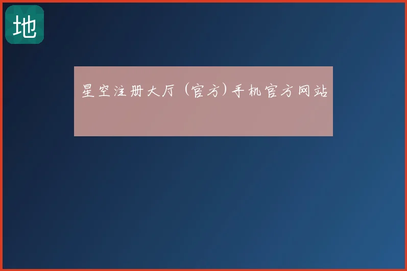 星空注册大厅 (官方)手机官方网站