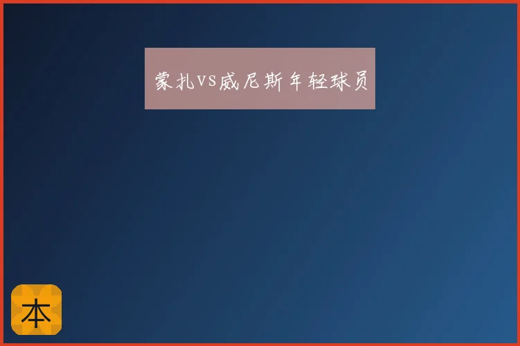蒙扎vs威尼斯年轻球员