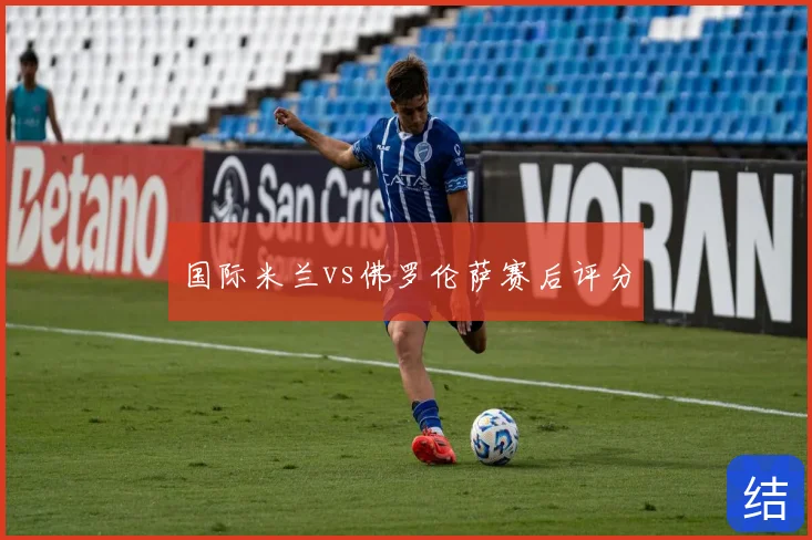 国际米兰vs佛罗伦萨赛后评分