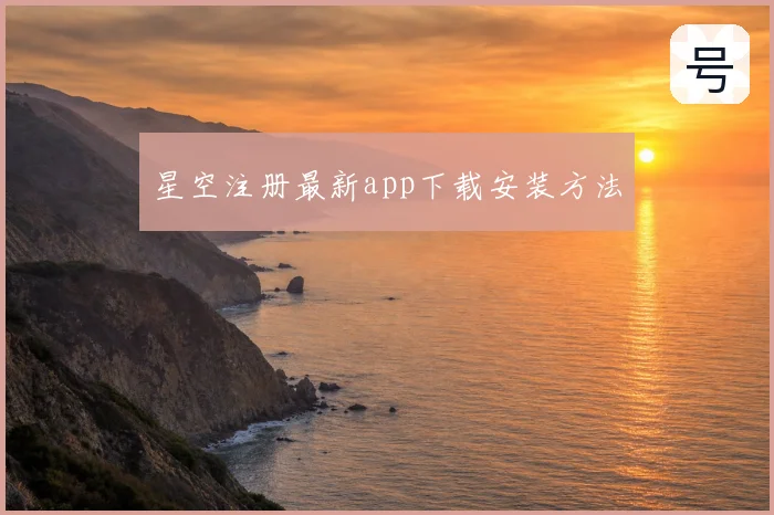 星空注册最新app下载安装方法